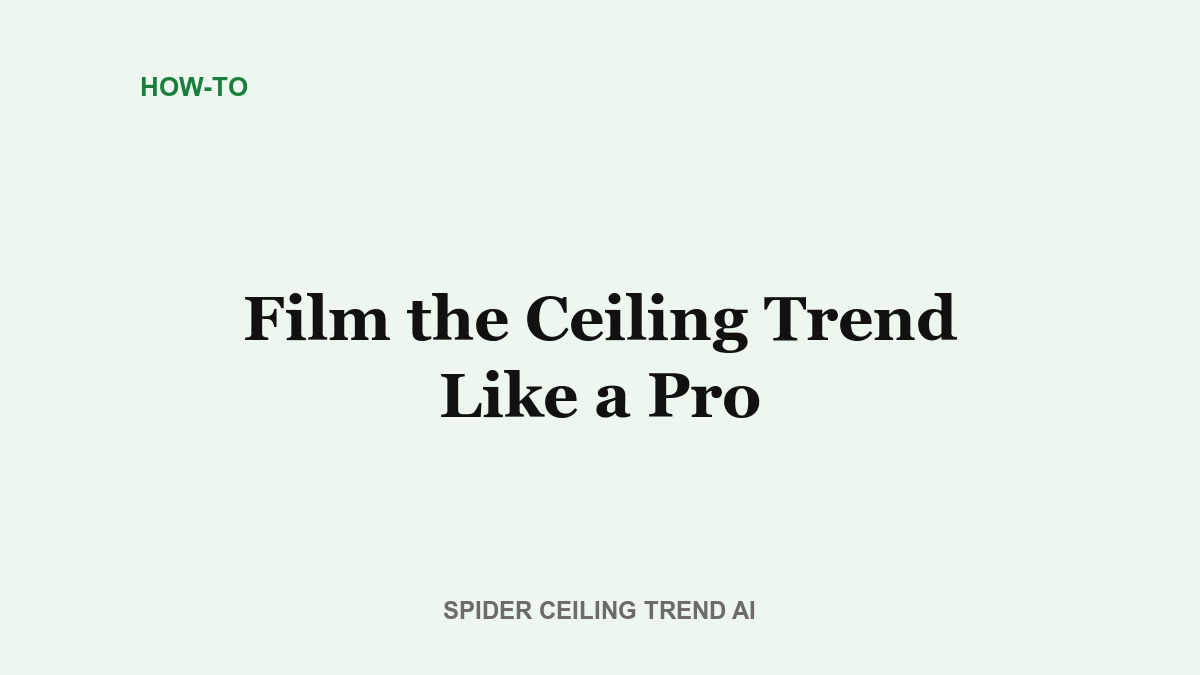 How to Film the Ceiling Trend Like a Pro (No AI Needed)